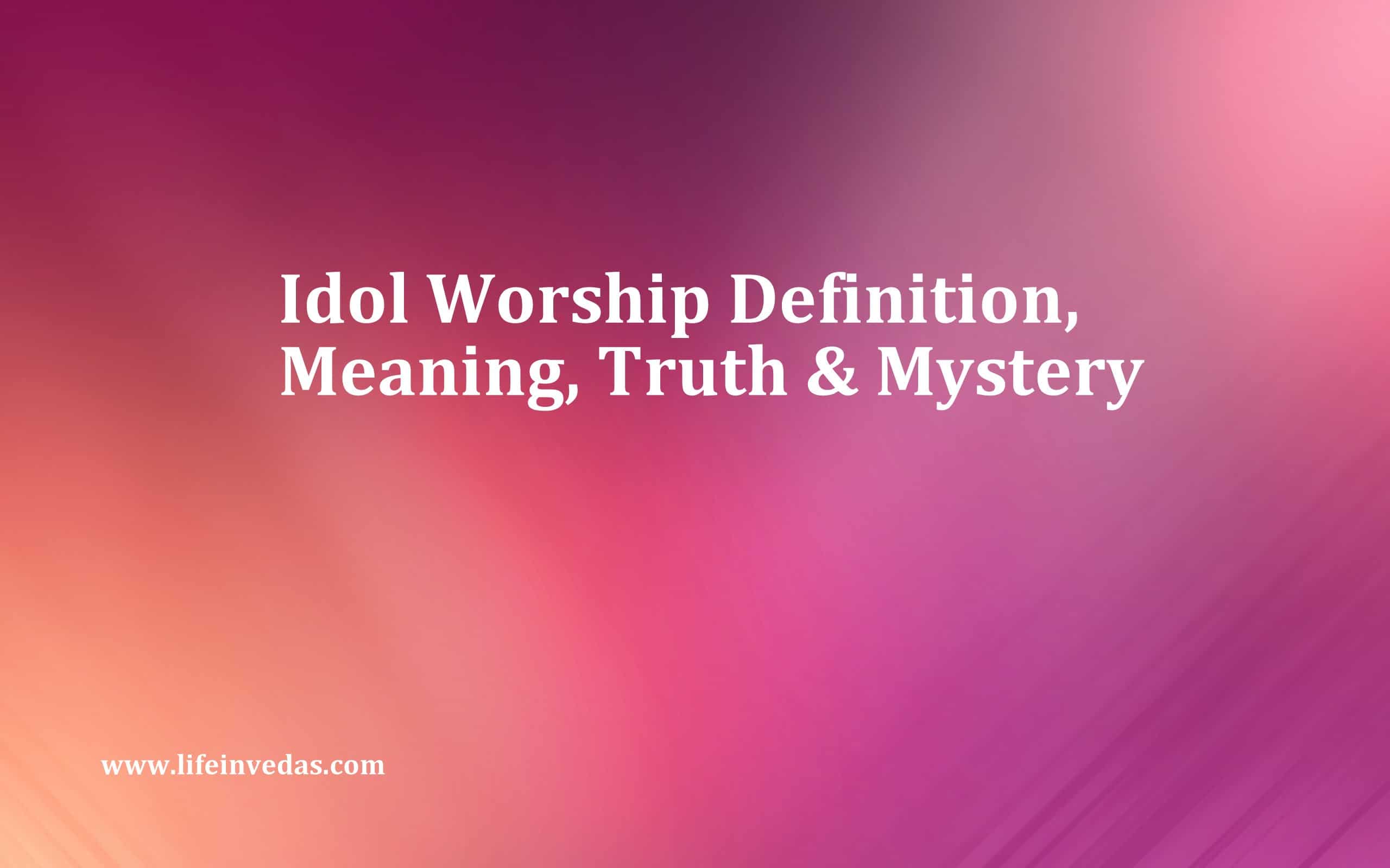 Idol Worship In Hinduism Meaning Truth Mystery Lifeinvedas